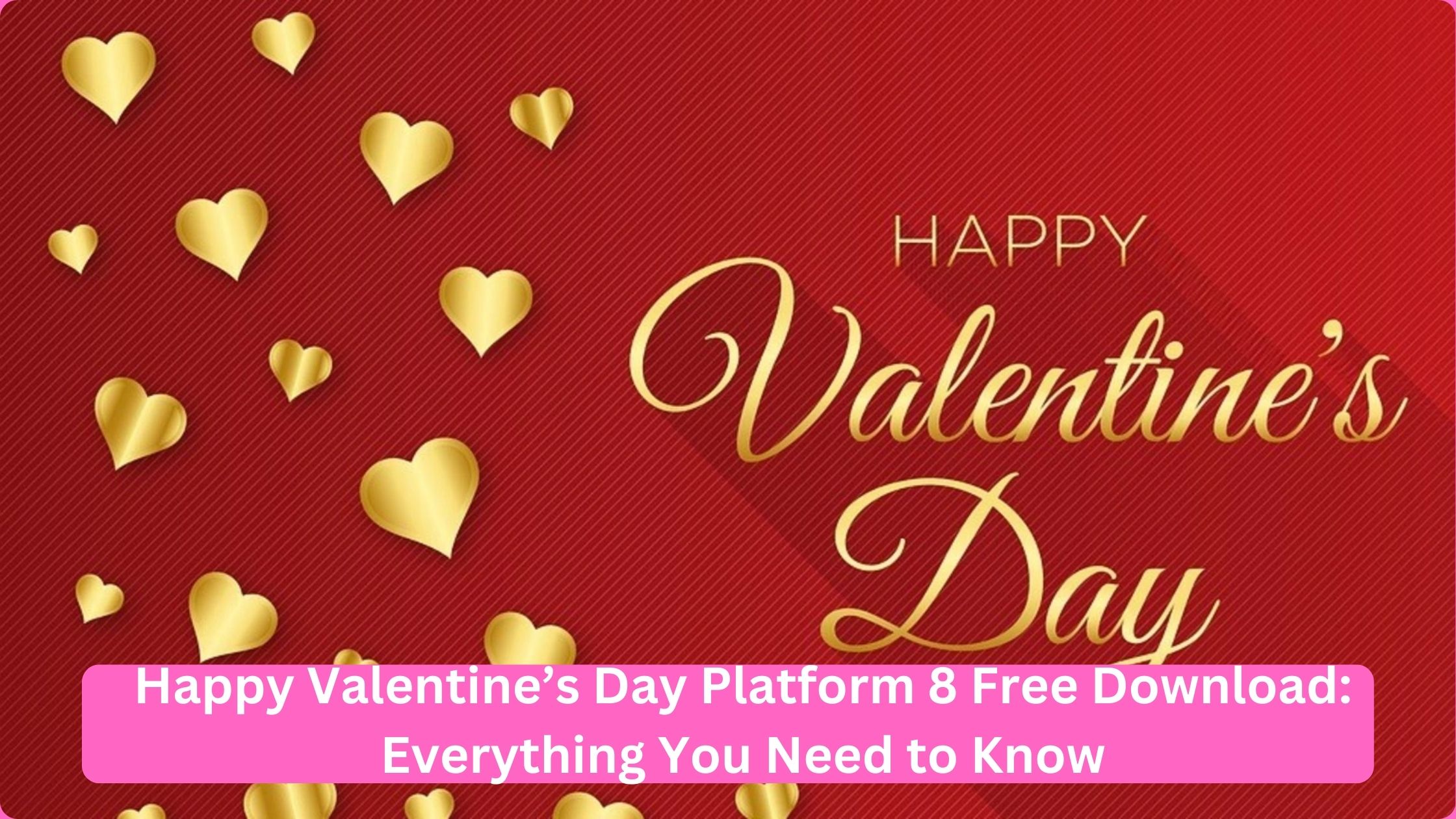 Happy Valentine’s Day Platform 8 Free Download: Everything You Need to Know