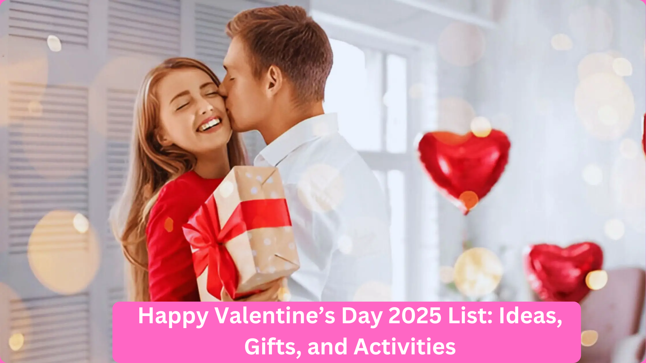 Happy Valentine’s Day 2025 List: Ideas, Gifts, and Activities